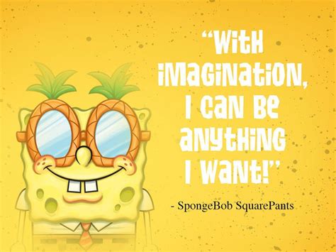 With imagination, I can be anything I want! After SpongeBob's beloved ...