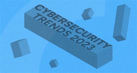 8 Cybersecurity Trends to Watch Out for in 2023 - Ackcent