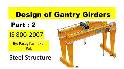 Design of Gantry Girders (Part no 2) Steel Structure IS 800-2007 By Parag Pal - YouTube