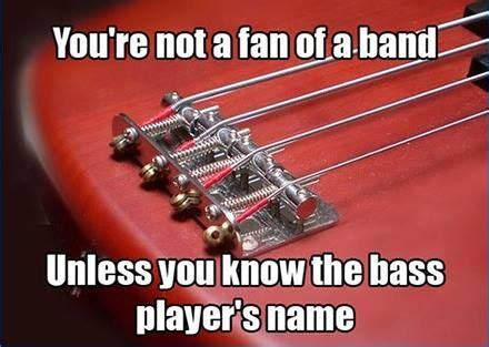 youre not a fan of a band unless you know the bass player's name Heavy Metal, The Black Dahlia ...