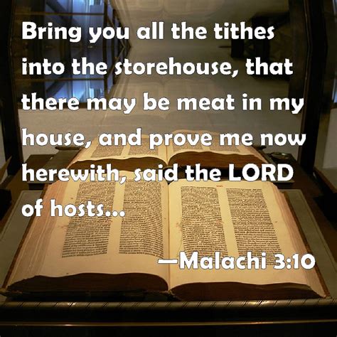 Malachi 3:10 Bring you all the tithes into the storehouse, that there may be meat in my house ...