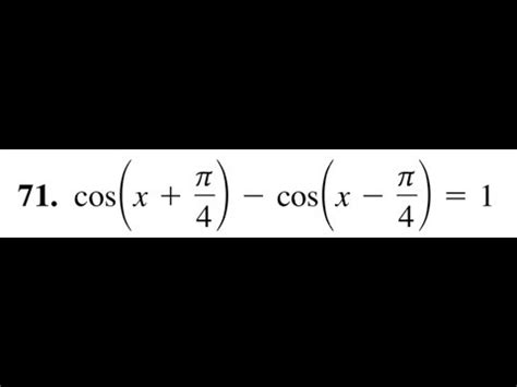 cos(x + pi/4) - cos(x - pi/4) = 1, solve for x - YouTube