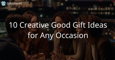 10 Creative Good Gift Ideas for Any Occasion