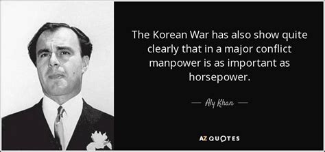 Aly Khan quote: The Korean War has also show quite clearly that in...