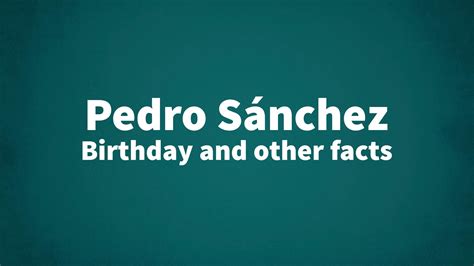 Pedro Sánchez - Birthday and other facts