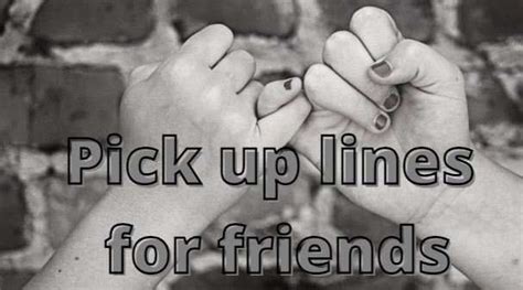 Pick up Lines for Friends [Funny, Dirty, Chessy]