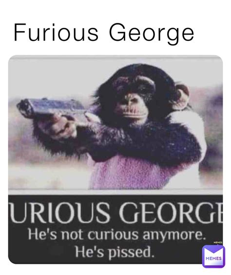 Furious George | @PHANTOMSKREW | Memes