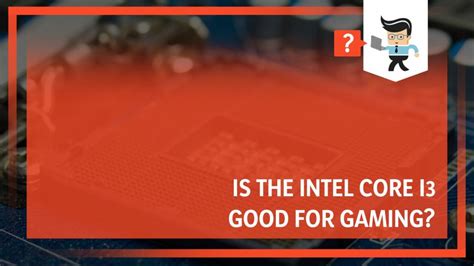 Is the Intel Core i3 Good for Gaming? Choosing the Right Processor