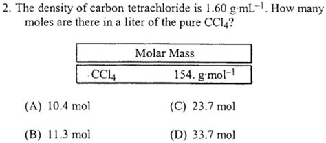 SOLVED: 2 The density of carbon tetrachloride is 1.60 g mL-1 How many moles are there in a liter ...