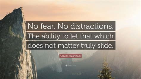 Chuck Palahniuk Quote: “No fear. No distractions. The ability to let ...