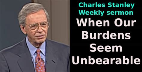 Dr. Charles Stanley Weekly Saturday sermon: When Our Burdens Seem ...