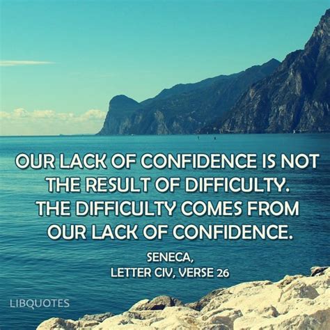 Picture Quote - Our lack of confidence is not the result of difficulty. The difficulty comes ...