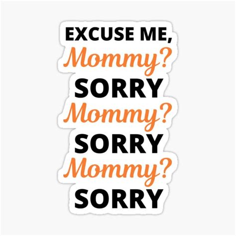 "Excuse Me Mommy? Sorry Viral Meme" Sticker for Sale by appareltolove | Redbubble