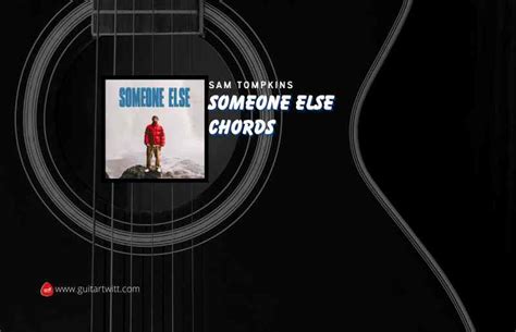 Someone Else Chords By Sam Tompkins - Guitartwitt