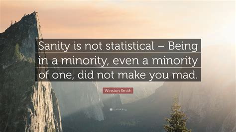 Winston Smith Quote: “Sanity is not statistical – Being in a minority ...