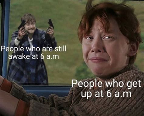 People Who Are Still Awake At 6 AM Vs People Who Get Up At 6 AM - Meme ...