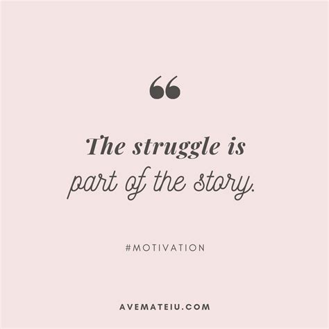 The struggle is part of the story. Quote 378 - Ave Mateiu