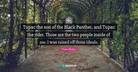 Tupac the son of the Black Panther, and Tupac the rider. Those are the... Quote by Tupac Shakur ...