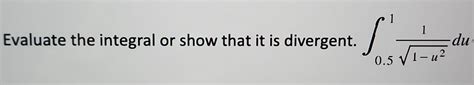 Solved Evaluate the integral or show that it is divergent. | Chegg.com