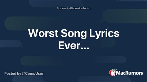 Worst Song Lyrics Ever... | MacRumors Forums