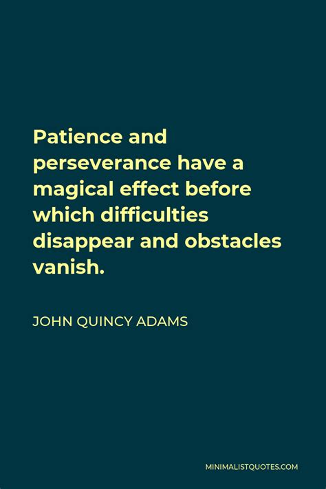 John Quincy Adams Quote: Patience and perseverance have a magical effect before which ...