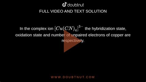 In the complex ion [Cu(CN)4]^(3-) the hybridization state, oxidation s