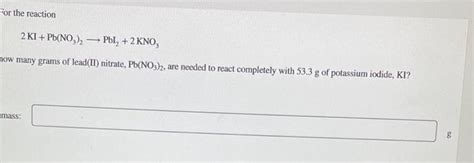 Solved For the reaction 2KI+Pb(NO3)2 PbI2+2KNO3 many grams | Chegg.com