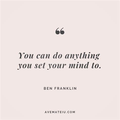 You can do anything you set your mind to. - Ben Franklin Quote 242 - Ave Mateiu