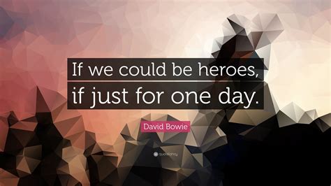 David Bowie Quote: “If we could be heroes, if just for one day.”