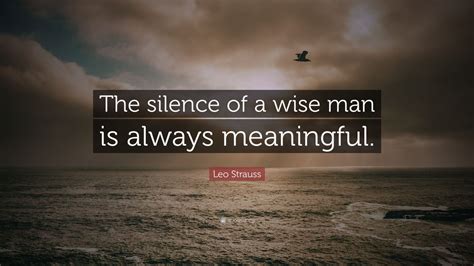 Leo Strauss Quote: “The silence of a wise man is always meaningful.” (9 ...