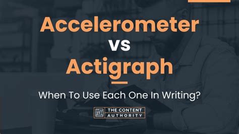 Accelerometer vs Actigraph: When To Use Each One In Writing?