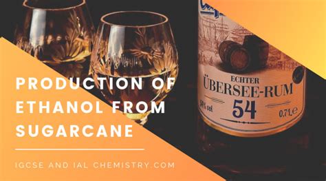 Production of Ethanol From Sugarcane - IGCSE And IAL Chemistry