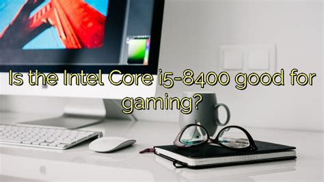 Is the Intel Core i5-8400 good for gaming? - Icon Remover