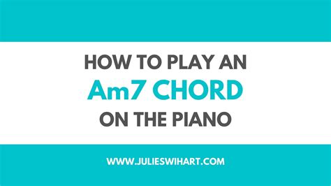 How to Play an Am7 Chord on the Piano – Julie Swihart