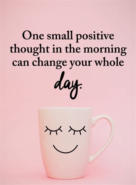 Positive Thoughts Quotes One small positive thought in the morning can change your whol… | Good ...