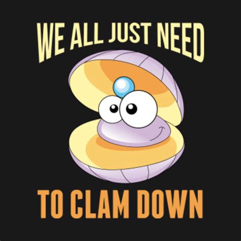 We All Just Need To Clam Down Calm Down Funny - Clams - T-Shirt | TeePublic