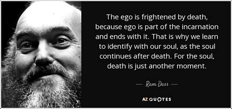 Ram Dass quote: The ego is frightened by death, because ego is part...