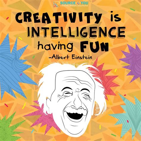 Creativity is Intelligence having Fun. ---Albert Einstein