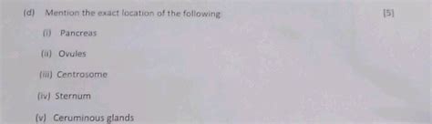 (d) Mention the exact location of the following: (i) Pancreas (ii) Ovules (iii) Centrosome (iv ...