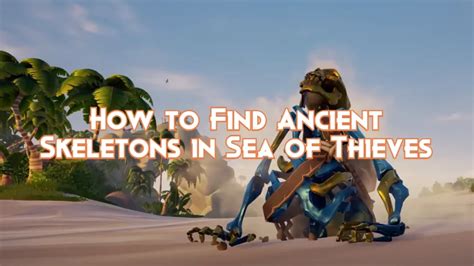 How to Find Ancient Skeletons in Sea of Thieves - Pillar Of Gaming