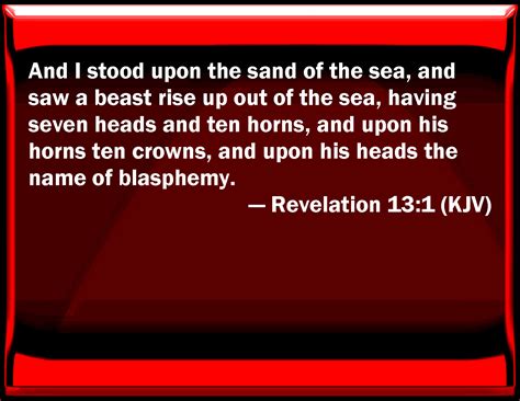 Revelation 13:1 And I stood on the sand of the sea, and saw a beast ...