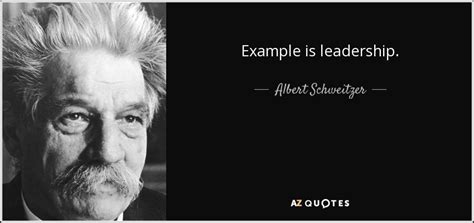 Albert Schweitzer quote: Example is leadership.