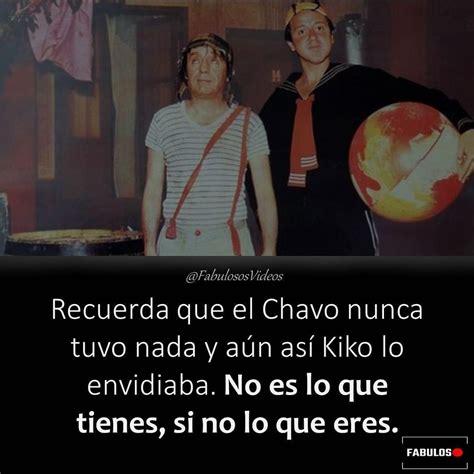 Recuerda que el Chavo nunca tuvo nada y aún así Kiko lo envidiaba. No ...