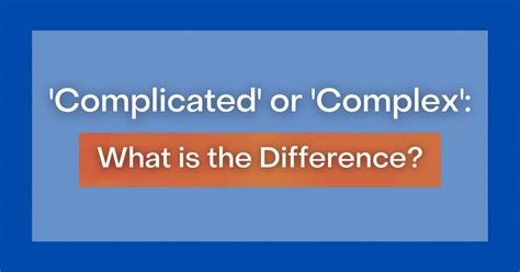 'Complicated' or 'Complex': What is the Difference?