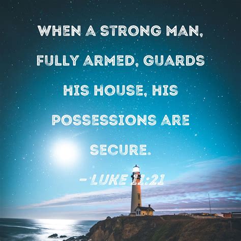 Luke 11:21 When a strong man, fully armed, guards his house, his ...