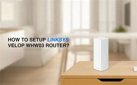 How To Setup Linksys Velop WHW03 Router?