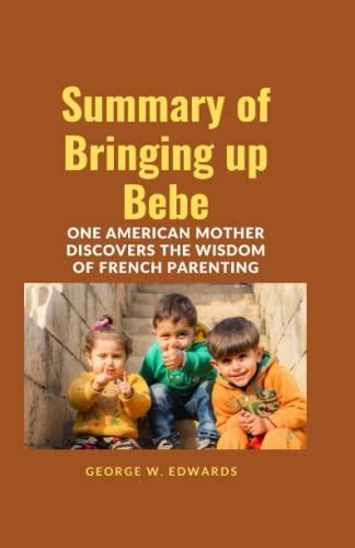 Summary of Bringing up Bebe: One American Mother Discovers the Wisdom of French Parenting by ...