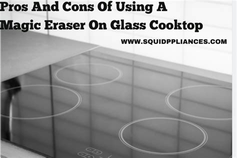 Pros And Cons Of Using A Magic Eraser On Glass Cooktop - SquidAppliances