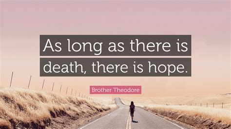 Brother Theodore Quote: “As long as there is death, there is hope.”