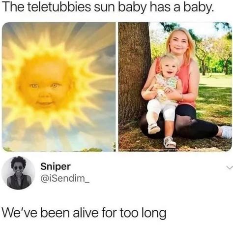 The teletubbies sun baby has a baby. Sniper We've been alive for too ...